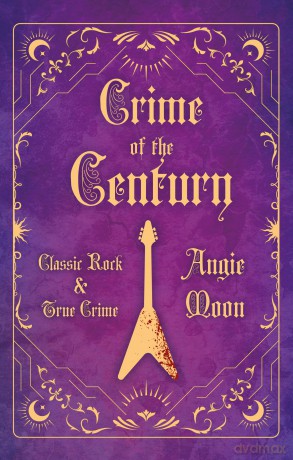 Crime of the Century: Classic Rock and True Crime - Angie Moon [KSIĄŻKA]