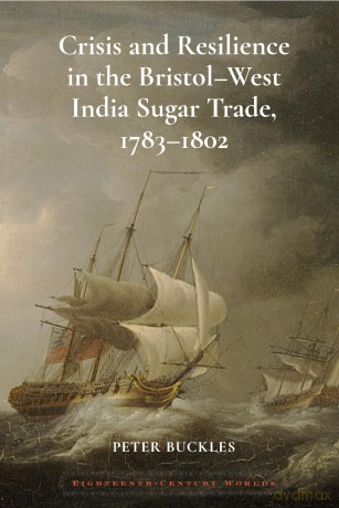 Crisis and Resilience in the Bristol-West India Sugar Trade, 1783-1802: 13 (Eighteenth Century Worlds) - Peter Buckles [KSIĄŻKA]