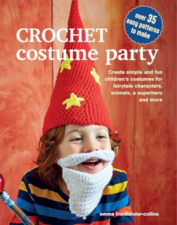 Crochet Costume Party: over 35 easy patterns to make: Create simple and fun children's costumes for fairytale characters, animals, a superhero and more - Emma Friedlander-Collins [KSIĄŻKA]