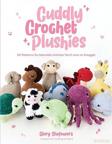 Cuddly Crochet Plushies: 30 Patterns for Adorable Animals You'll Love to Snuggle - Glory Shofowora [KSIĄŻKA]