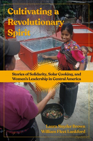 Cultivating a Revolutionary Spirit: Stories of Solidarity, Solar Cooking, and Women's Leadership in Central America - Laura Snyder Brown [KSIĄŻKA]
