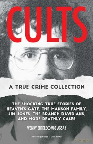 Cults: A True Crime Collection: The Shocking True Stories of Heaven's Gate, the Manson Family, Jim Jones, the Branch Davidians, and More Deathly Cases - Wendy Biddlecombe Agsar [KSIĄŻKA]