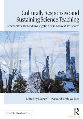 Culturally Responsive and Sustaining Science Teaching: Teacher Research and Investigation from Today's Classrooms - Elaine V. Howes [KSIĄŻKA]