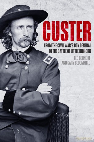 Custer: From the Civil War's Boy General to the Battle of the Little Bighorn - Ted Behncke [KSIĄŻKA]