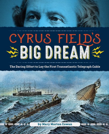 Cyrus Field's Big Dream: The Daring Effort to Lay the First Transatlantic Telegraph Cable - Mary Morton Cowan [KSIĄŻKA]