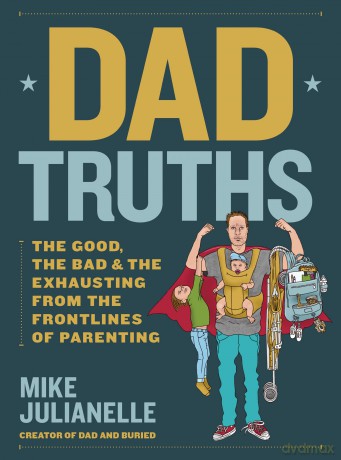 Dad Truths: The Good, the Bad, and the Exhausting from the Frontlines of Parenting - Mike Julianelle [KSIĄŻKA]