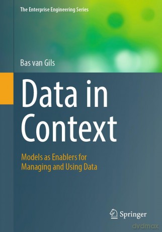 Data in Context: Models as Enablers for Managing and Using Data (The Enterprise Engineering Series) - Bas van Gils [KSIĄŻKA]