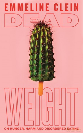 Dead Weight: On Hunger, Harm and Disordered Eating - Emmeline Clein [KSIĄŻKA]