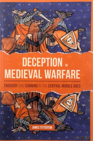 Deception in Medieval Warfare: Trickery and Cunning in the Central Middle Ages: 53 (Warfare in History) - James Titterton [KSIĄŻKA]