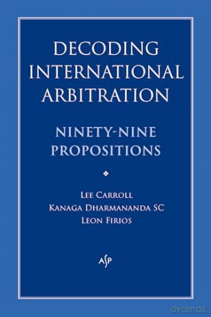Decoding International Arbitration: Ninety-Nine Propositions - Kanaga Dharmananda [KSIĄŻKA]