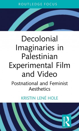Decolonial Imaginaries in Palestinian Experimental Film and Video: Postnational and Feminist Aesthetics (Routledge Focus on Film Studies) - Kristin Lené Hole [KSIĄŻKA]
