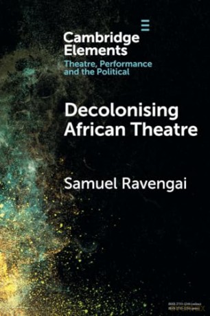 Decolonising African Theatre (Elements in Theatre, Performance and the Political) - Samuel Ravengai [KSIĄŻKA]