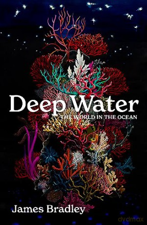 Deep Water: the world in the ocean - James Bradley [KSIĄŻKA]