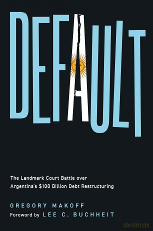 Default: The Landmark Court Battle Over Argentina's $100 Billion Debt Restructuring - Gregory Makoff [KSIĄŻKA]