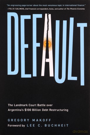 Default: The Landmark Court Battle Over Argentina's $100 Billion Debt Restructuring - Gregory Makoff [KSIĄŻKA]