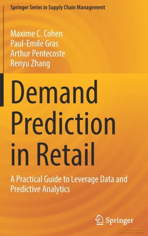 Demand Prediction in Retail: A Practical Guide to Leverage Data and Predictive Analytics: 14 (Springer Series in Supply Chain Management, 14) - Maxime C. Cohen [KSIĄŻKA]