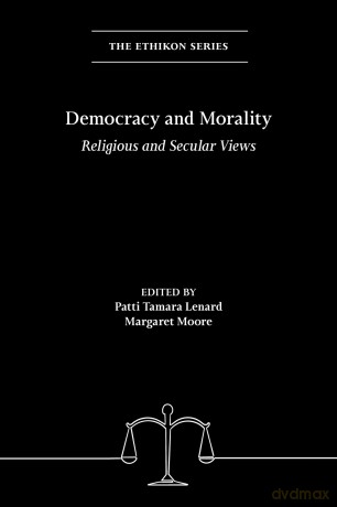 Democracy and Morality: Religious and Secular Views (The Ethikon Series in Comparative Ethics) - Patti Tamara Lenard [KSIĄŻKA]