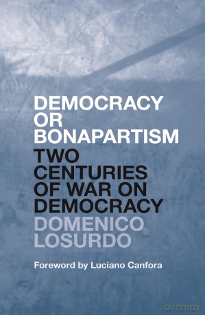 Democracy or Bonapartism: Two Centuries of War on Democracy - Domenico Losurdo [KSIĄŻKA]