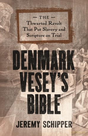 Denmark Vesey's Bible: The Thwarted Revolt That Put Slavery and Scripture on Trial - Jeremy Schipper [KSIĄŻKA]