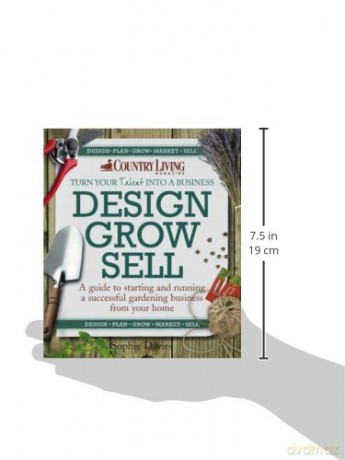 Design Grow Sell: A Guide to Starting and Running a Successful Gardening Business from Your Home (Country Living) - Sophie Davies [KSIĄŻKA]