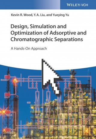 Design, Simulation and Optimization of Adsorptive and Chromatographic Separations: A Hands-On Approach - Kevin R. Wood [KSIĄŻKA]