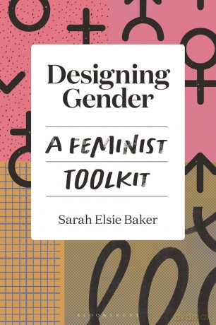 Designing Gender: A Feminist Toolkit - Sarah Elsie Baker [KSIĄŻKA]