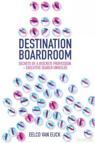Destination Boardroom: Secrets of a Discrete Profession - Executive Search Unveiled - Eelco van Eijck [KSIĄŻKA]