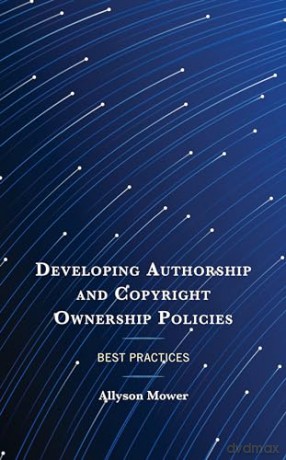Developing Authorship and Copyright Ownership Policies: Best Practices - Allyson Mower [KSIĄŻKA]