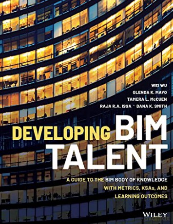 Developing BIM Talent: A Guide to the BIM Body of Knowledge with Metrics, KSAs, and Learning Outcomes - Wei Wu [KSIĄŻKA]