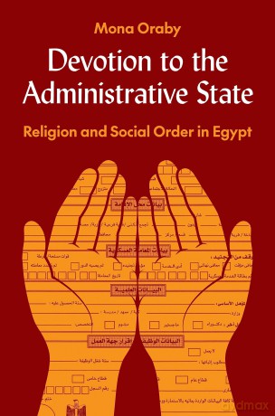 Devotion to the Administrative State: Religion and Social Order in Egypt - Mona Oraby [KSIĄŻKA]