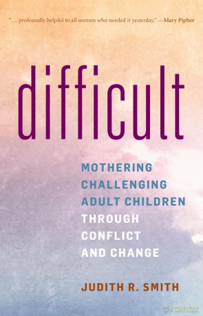 Difficult: Mothering Challenging Adult Children through Conflict and Change - Judith Smith [KSIĄŻKA]