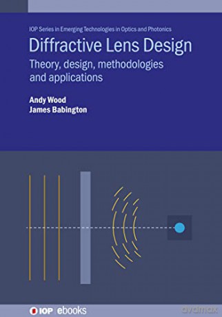Diffractive Lens Design: Theory, design, methodologies and applications (IOP ebooks) - Andrew Wood [KSIĄŻKA]