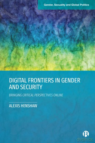 Digital Frontiers in Gender and Security: Bringing Critical Perspectives Online (Gender, Sexuality and Global Politics) - Alexis Henshaw [KSIĄŻKA]