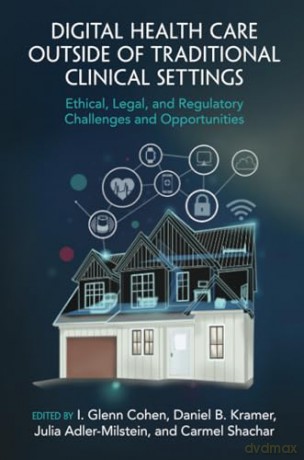 Digital Health Care outside of Traditional Clinical Settings: Ethical, Legal, and Regulatory Challenges and Opportunities - I. Glenn Cohen [KSIĄŻKA]