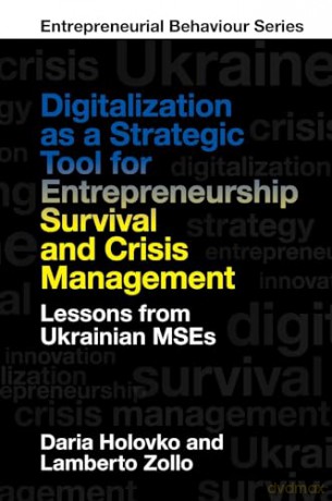 Digitalization as a Strategic Tool for Entrepreneurship Survival and Crisis Management: Lessons from Ukrainian MSEs (Entrepreneurial Behaviour) - Daria Holovko [KSIĄŻKA]