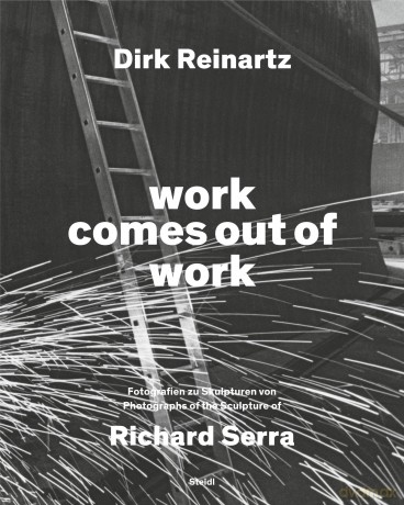 Dirk Reinartz: work comes out of work (Bilingual edition): Sculptures by Richard Serra - Dirk Reinartz [KSIĄŻKA]