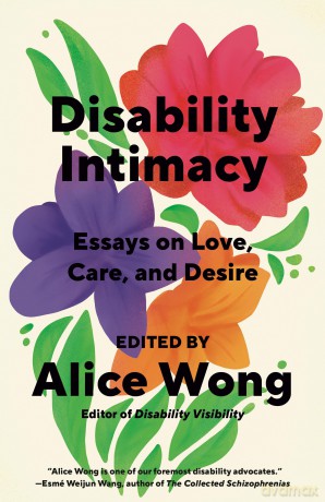 Disability Intimacy: Essays on Love, Care, and Desire - Alice Wong [KSIĄŻKA]