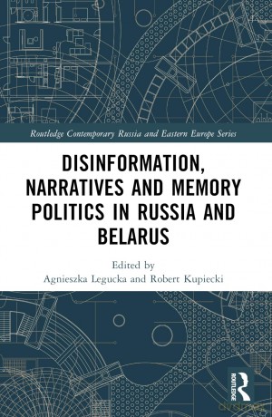 Disinformation, Narratives and Memory Politics in Russia and Belarus (Routledge Contemporary Russia and Eastern Europe Series) - Agnieszka Legucka [KSIĄŻKA]