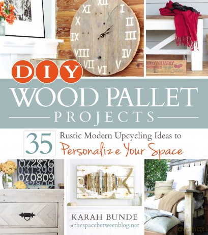 DIY Wood Pallet Projects: 35 Rustic Modern Upcycling Ideas to Personalize Your Space - Karah Bunde of thespacebetweenblog.net [KSIĄŻKA]