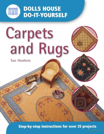 Dolls House Do-It-Yourself: Carpets And Rugs: Carpets and Rugs: Step by Step Instructions for over 25 projects - Sue Hawkins [KSIĄŻKA]