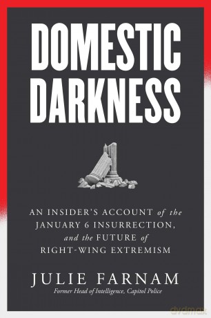 Domestic Darkness: An Insider's Account of the January 6th Insurrection, and the Future of Right-Wing Extremism - Julie Farnam [KSIĄŻKA]