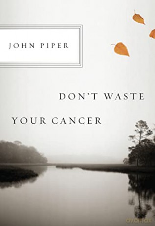 Don't Waste Your Cancer - John Piper [KSIĄŻKA]