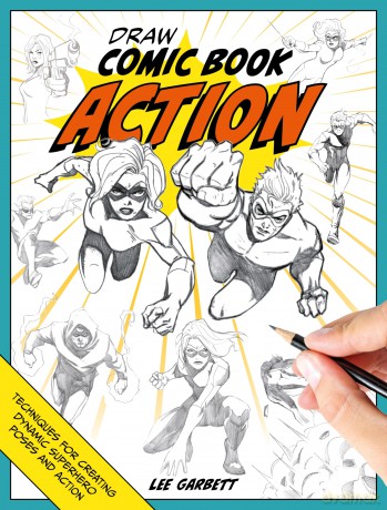 Draw Comic Book Action: Techniques for creating dynamic superhero poses and action - Lee Garbett [KSIĄŻKA]