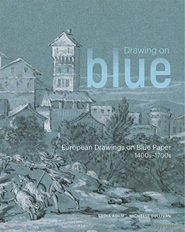 Drawing on Blue: European Drawings on Blue Paper, 1400s-1700s - Edina Adam [KSIĄŻKA]