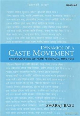 Dynamics of a Caste Movement: The Rajbansis of North Bengal 1910-1947 - Swaraj Basu [KSIĄŻKA]