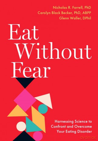 Eat Without Fear: Harnessing Science to Confront and Overcome Your Eating Disorder [KSIĄŻKA]