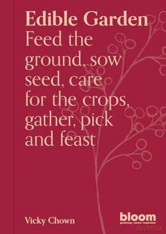 Edible Garden: Bloom Gardener's Guide: Feed the ground, sow seed, care for the crops, gather, pick and feast (7) - Vicky Chown [KSIĄŻKA]