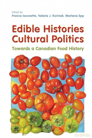 Edible Histories, Cultural Politics: Towards a Canadian Food History - Franca Iacovetta [KSIĄŻKA]