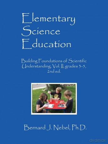 Elementary Science Education: Building Foundations of Scientific Understanding, Vol. II, grades 3-5, 2nd ed. - Bernard J Nebel PhD [KSIĄŻKA]