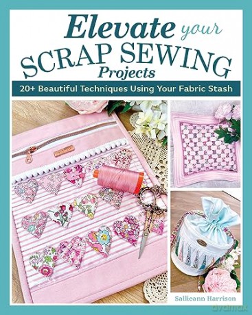 Elevate Your Scrap Sewing Projects: 20+ Beautiful Techniques Using Your Fabric Stash (Landauer) 10 Projects for Quilts, Baskets, Cushions, and Bags Made with Fabric Weaving, Fusible Appliqué, and More - Sallieann Harrison [KSIĄŻKA]